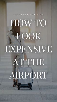 a woman pulling a suitcase with the words, how to look expensive at the airport