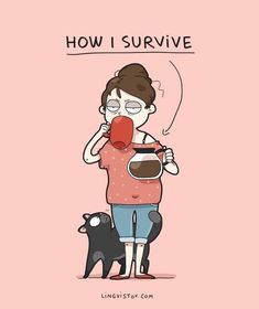 a woman drinking coffee while standing next to a black dog and holding a cup with the words how i survive on it