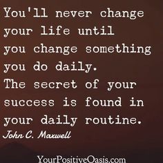 a quote that says you'll never change your life until you change something you do daily