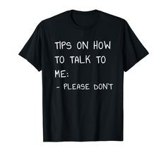 a black t - shirt that says tips on how to talk to me please don't