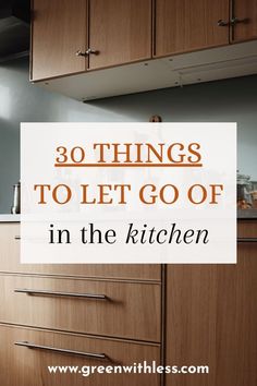 kitchen cabinets with the words 30 things to let go of in the kitchen