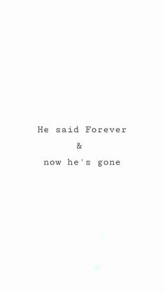 the words he said forever and now he's gone are written in black on a white background