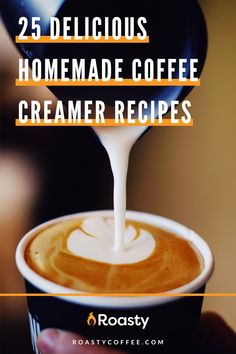 coffee being poured into a cup with the words 25 delicious homemade coffee creamer recipes