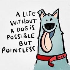 a drawing of a dog with its tongue out and the words, a life without a dog is possible but pointless