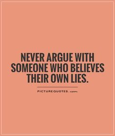 a quote that reads, never arge with someone who belies their own lies