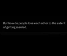 the text on the screen says, but how do people love each other to the extent of getting married