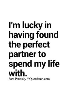 a quote that says i'm lucky in having found the perfect partner to spend my life with