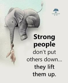 an elephant hanging upside down on the side of a wall with a quote above it that says, strong people don't put others down they lift them up