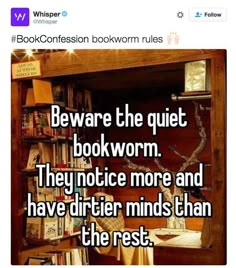 a book shelf filled with books and the words beware the quiet book worm they notice more and have other minds than the rest