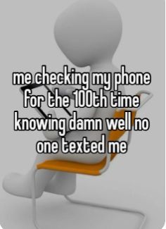 a person sitting in an orange chair with the words me checking my phone for the 10th time i know damn well no one exted me