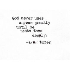 a black and white photo with the words god never uses anyone greatly until he tests them deeply