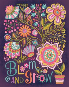 a poster with flowers and the words bloom and grow written in bright colors on it