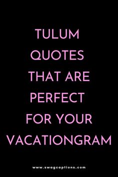 the words tulmm quotes that are perfect for your vacation program on a black background