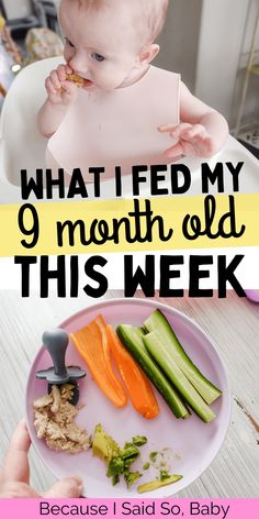 a baby in a high chair eating food with the words what i feed my 9 month old this week