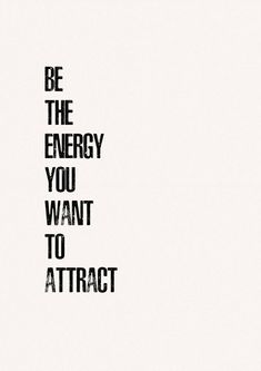 the words be the energy you want to attract are in black and white on a white background