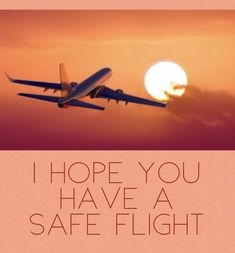 an airplane flying in the sky at sunset with text that reads, i hope you have a safe flight