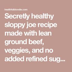 Secretly healthy sloppy joe recipe made with lean ground beef, veggies, and no added refined sugar. It's packed with protein! Healthy Sloppy Joe Recipe, Healthy Sloppy Joes, Sloppy Joe Recipe, Prep Meals, How To Thicken Sauce, Joe Recipe, Gluten Free Buns, Sloppy Joes Recipe, Dinner Side Dishes