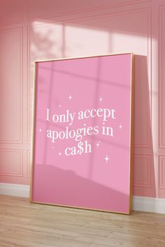 a pink poster with the words i only accept apologies in cash on it