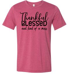 Thankful Blessed And Kind Of A Mess Christian Quote Shirts raspberry Funny Christian Quotes, Quote Shirts, Christian Quote, Child Of God, Thankful And Blessed, Christian Humor, Bella Canvas Tees, Cool Tees, Shirts With Sayings