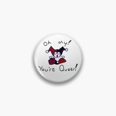 a button that says oh my you're queen with a cartoon character on it