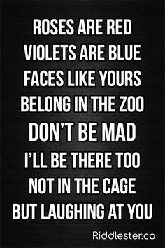 a black and white photo with the words roses are red violets are blue faces like yours belong in the zoo don't be mad