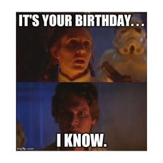 the force awakes in star wars, and it's your birthday i know