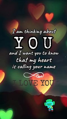 i am thinking about you and i want you to know that my heart is calling your name