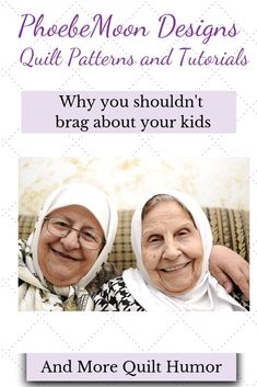 two older women smiling for the camera with text that reads,'why you shouldn't brag about your kids and more quilt humor