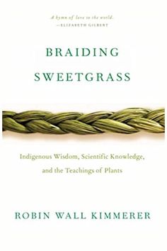 braiding sweetgrasss indigenous wisdom, scientific knowledge, and the teaching of plants