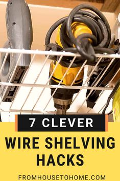 a wire shelving rack with tools in it and the words, 7 clever ways to store wire shelving hacks from housetohome com