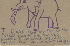 a piece of paper with an elephant drawn on it's side and the words i didn't send my son on the school field trip to the zoo because i couldn't