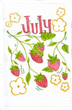 a drawing of strawberries and flowers with the word july written in red on white paper