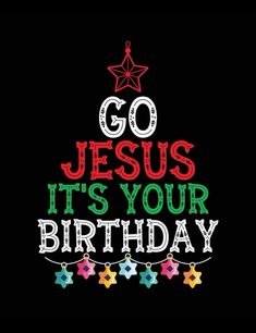 the words go jesus, it's your birthday on a black background with stars