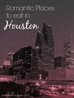 a city skyline with the words romantic places to eat in houston on it's side