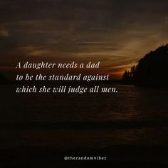 a sunset with the words daughter needs a dad to be the standard against which she still huge all men