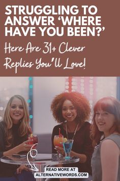 three women sitting at a table with drinks in front of them and the words struggling to answer where have you been? here are 31 clever