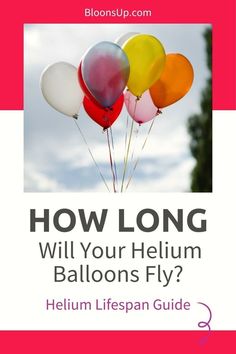 balloons with the words how long will your helium balloon fly? on it's side