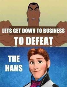 two cartoon characters with the caption let's get down to business to defat the hans