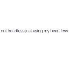 the text reads, i'm not heartless just using my heart less