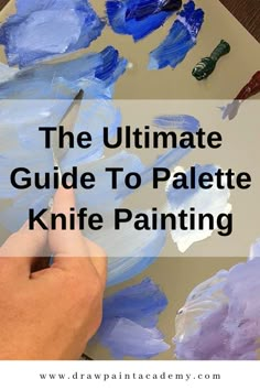 the ultimate guide to palette knife painting with text overlay that reads, the ultimate guide to palette knife painting