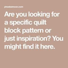 the text are you looking for a specific quilt block pattern or just inspiration? you might find it here