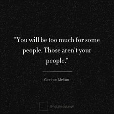 the quote you will be too much for some people those aren't your people