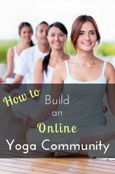 a group of women sitting in yoga poses with the words how to build an online yoga community