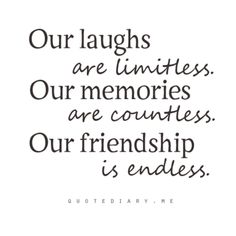 a quote with the words our laughs are limities, our memories are countless and our friends is endless