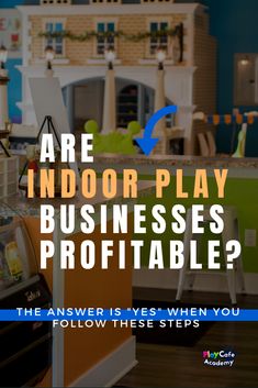 an indoor play area with text that reads are indoor play businesses profitable? the answer is yes when you follow these steps