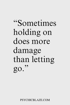 a quote that says sometimes holding on does more damage than letting go