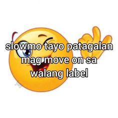 a yellow smiley face with the words slowmo tayo patagan mag move on sea walang label