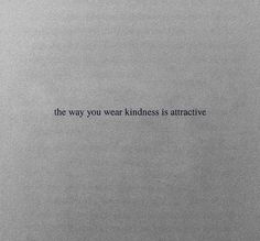 a black and white photo with the words, the way you wear kindness is attractive