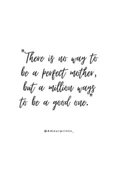 there is no way to be a perfect mother, but a million ways to be a good one