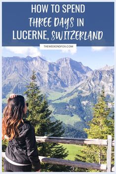 a woman looking out over the mountains with text reading how to spend three days in lucerne, switzerland